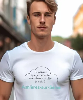 T-Shirt Tu penses que je t'écoute mais dans ma tête je suis à Asnières-sur-Seine